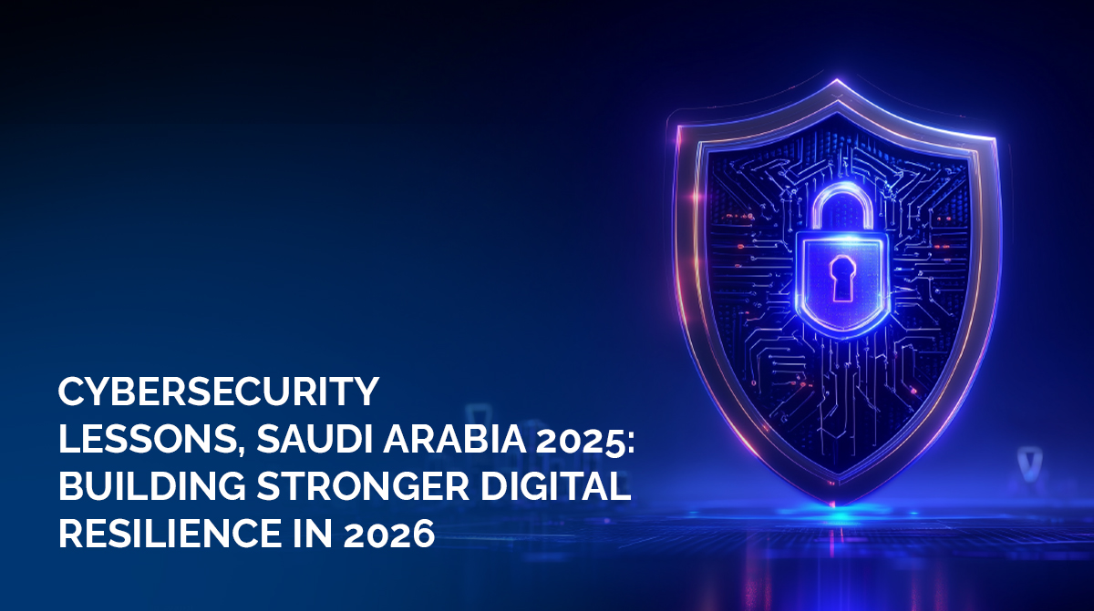 Cybersecurity Lessons, Saudi Arabia 2025- Building Stronger Digital Resilience in 2026